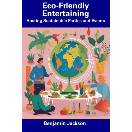 Eco-Friendly Entertaining: Hosting Sustainable Parties — Paperback